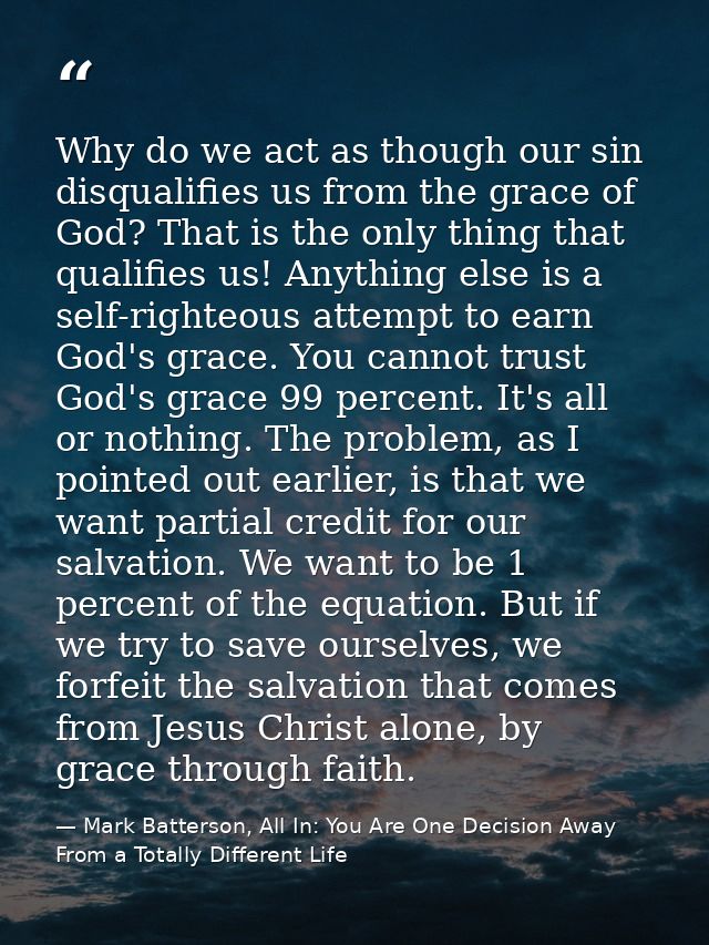 Why do we act as though our sin disqualifies us from the grace of God? That is the only thing that qualifies us! Anythin — Mark Batterson, All In: You Are One Decision Away From a Totally Different Life