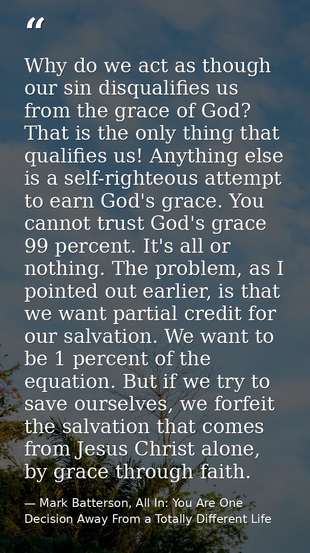 Why do we act as though our sin disqualifies us from the grace of God? That is the only thing that qualifies us! Anythin — Mark Batterson, All In: You Are One Decision Away From a Totally Different Life