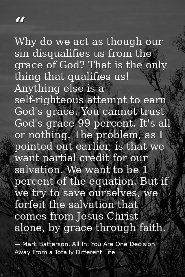 Why do we act as though our sin disqualifies us from the grace of God? That is the only thing that qualifies us! Anythin — Mark Batterson, All In: You Are One Decision Away From a Totally Different Life