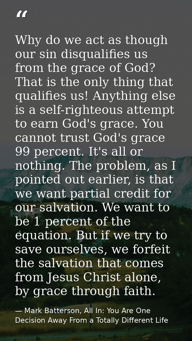 Why do we act as though our sin disqualifies us from the grace of God? That is the only thing that qualifies us! Anythin — Mark Batterson, All In: You Are One Decision Away From a Totally Different Life