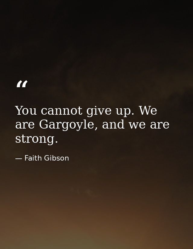 You cannot give up. We are Gargoyle, and we are strong. — Faith Gibson