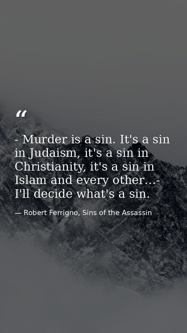 - Murder is a sin. It's a sin in Judaism, it's a sin in Christianity, it's a sin in Islam and every other…- I'll decide  — Robert Ferrigno, Sins of the Assassin