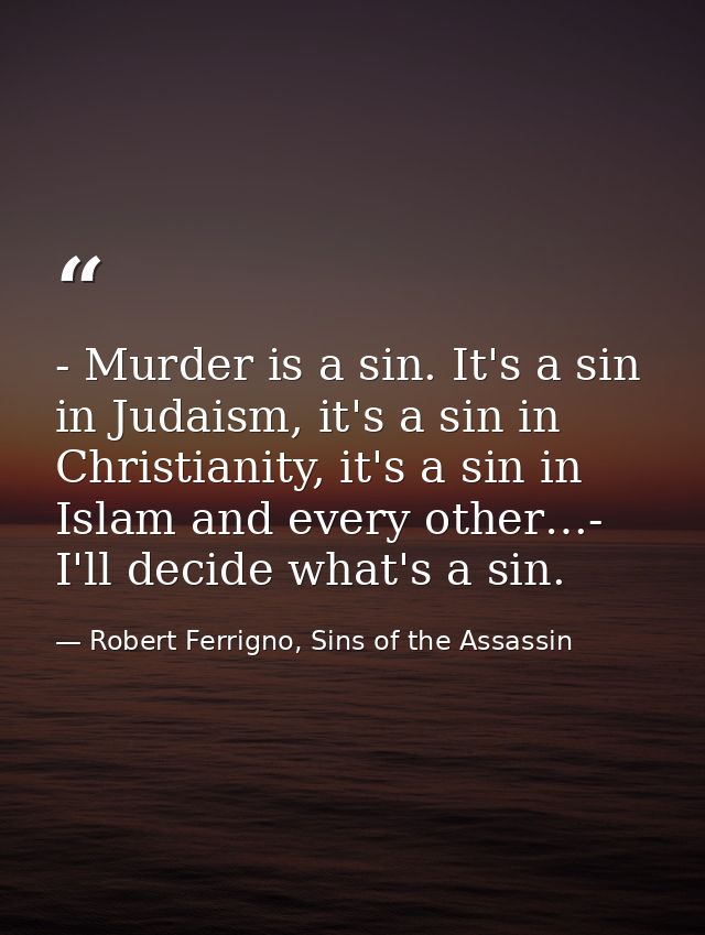- Murder is a sin. It's a sin in Judaism, it's a sin in Christianity, it's a sin in Islam and every other…- I'll decide  — Robert Ferrigno, Sins of the Assassin