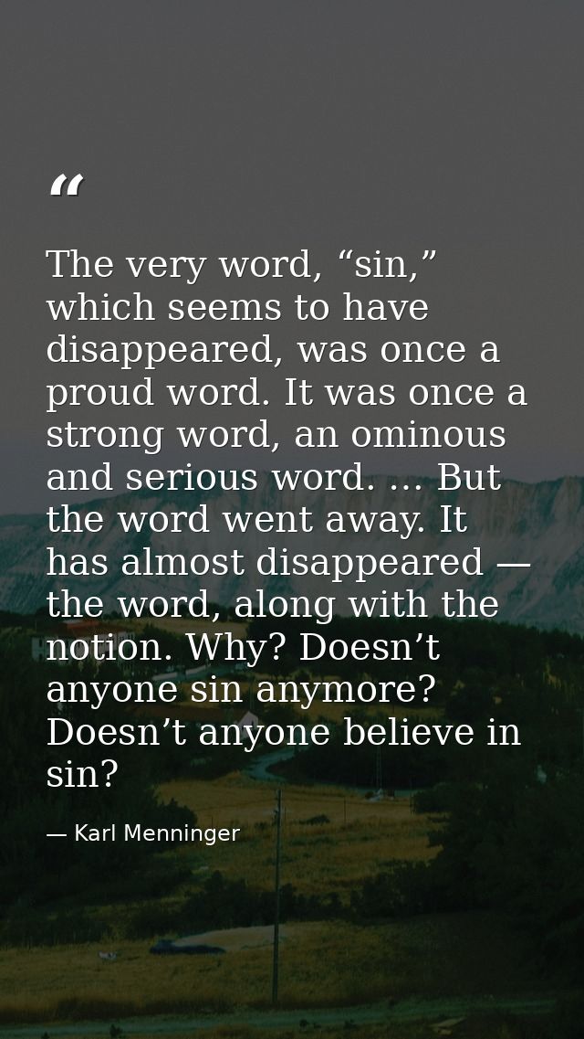 The very word, “sin,” which seems to have disappeared, was once a proud word. It was once a strong word, an ominous and  — Karl Menninger