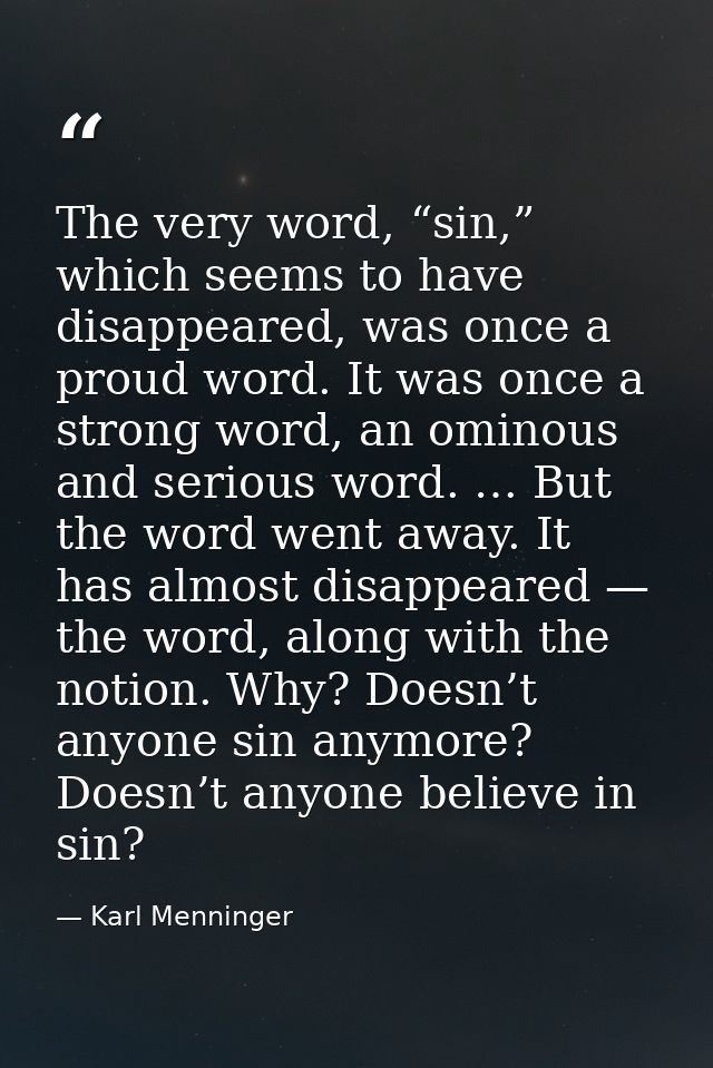 The very word, “sin,” which seems to have disappeared, was once a proud word. It was once a strong word, an ominous and  — Karl Menninger