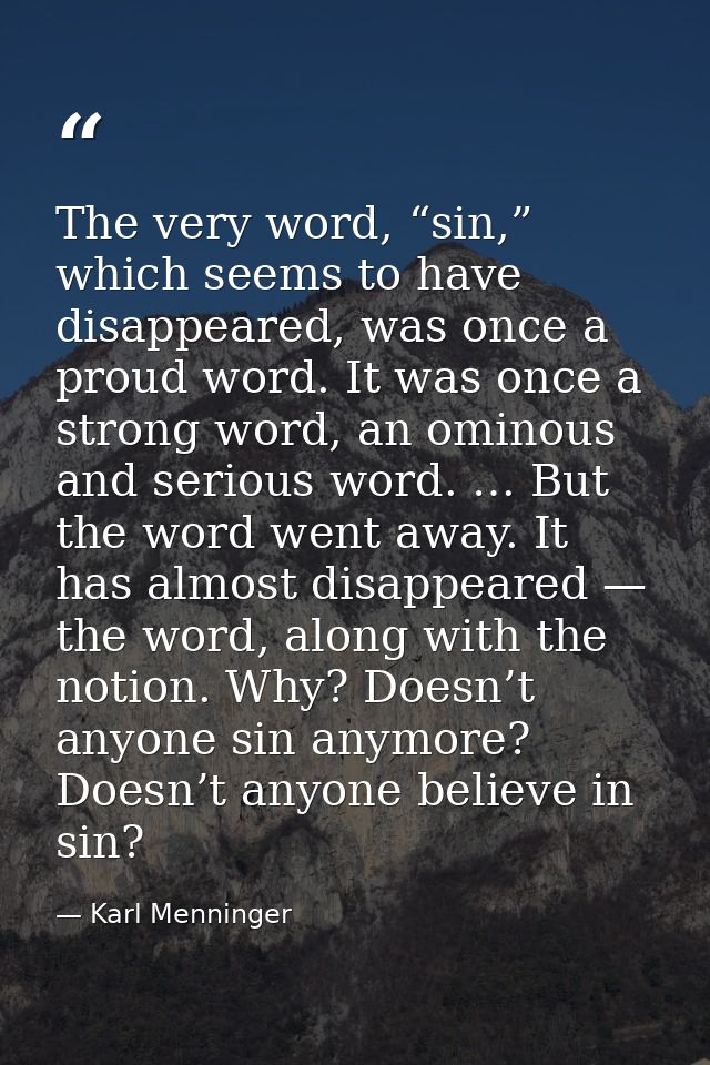 The very word, “sin,” which seems to have disappeared, was once a proud word. It was once a strong word, an ominous and  — Karl Menninger