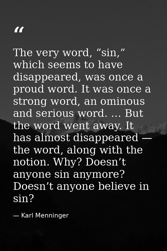 The very word, “sin,” which seems to have disappeared, was once a proud word. It was once a strong word, an ominous and  — Karl Menninger