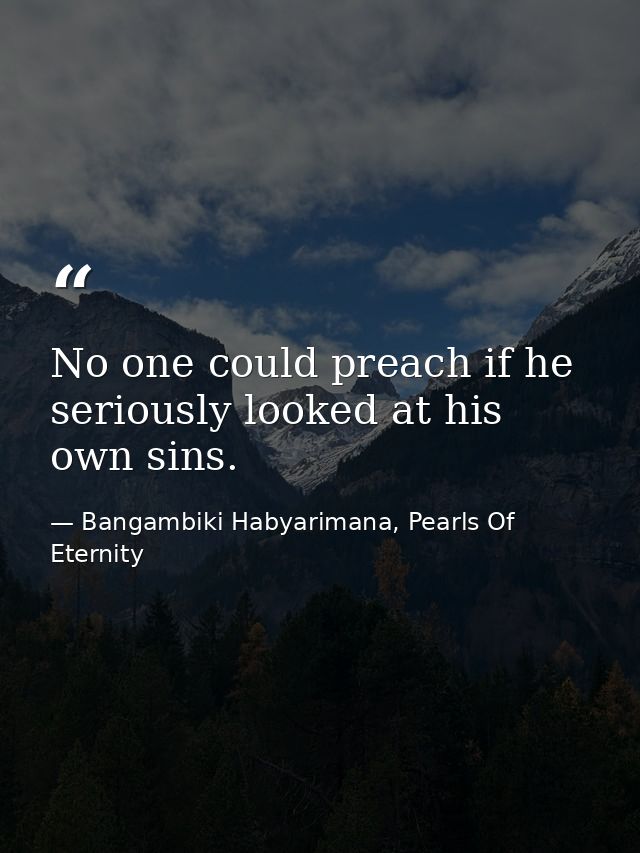 No one could preach if he seriously looked at his own sins. — Bangambiki Habyarimana, Pearls Of Eternity