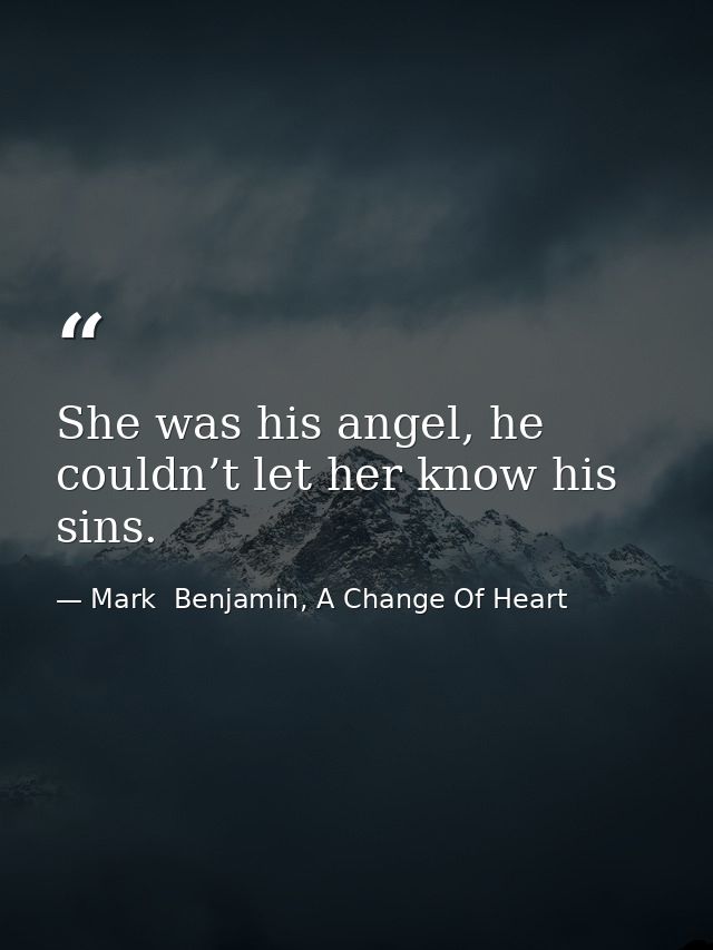 She was his angel, he couldn’t let her know his sins. — Mark  Benjamin, A Change Of Heart