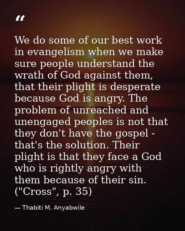 We do some of our best work in evangelism when we make sure people understand the wrath of God against them, that their  — Thabiti M. Anyabwile