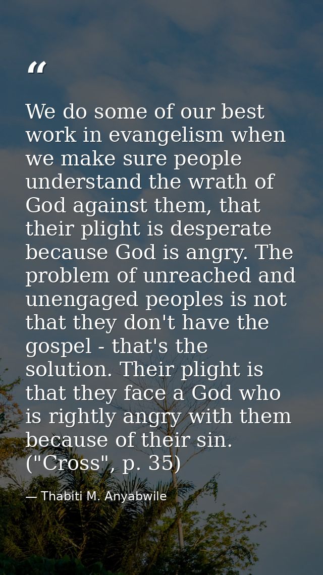 We do some of our best work in evangelism when we make sure people understand the wrath of God against them, that their  — Thabiti M. Anyabwile