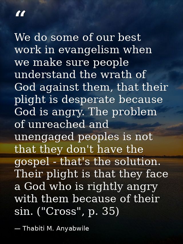 We do some of our best work in evangelism when we make sure people understand the wrath of God against them, that their  — Thabiti M. Anyabwile
