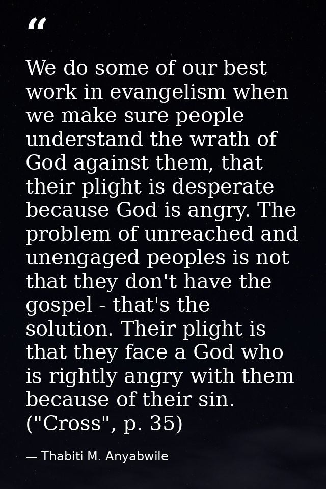 We do some of our best work in evangelism when we make sure people understand the wrath of God against them, that their  — Thabiti M. Anyabwile
