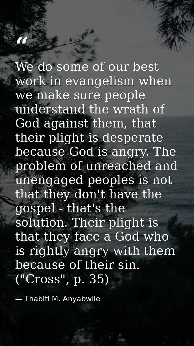 We do some of our best work in evangelism when we make sure people understand the wrath of God against them, that their  — Thabiti M. Anyabwile