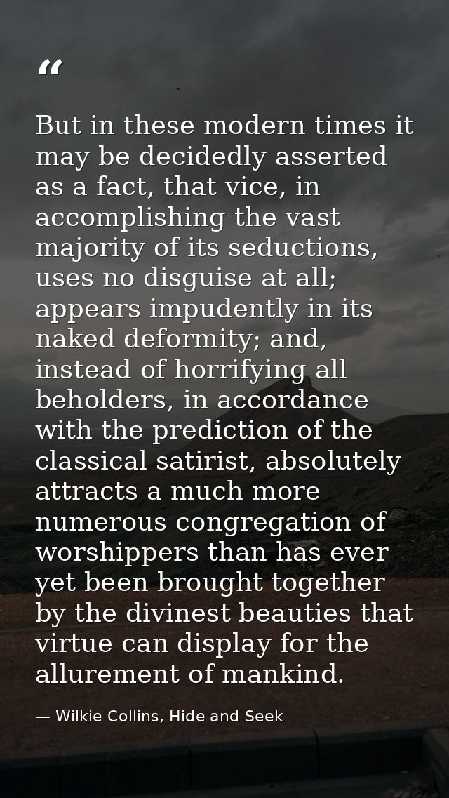 But in these modern times it may be decidedly asserted as a fact, that vice, in accomplishing the vast majority of its s — Wilkie Collins, Hide and Seek