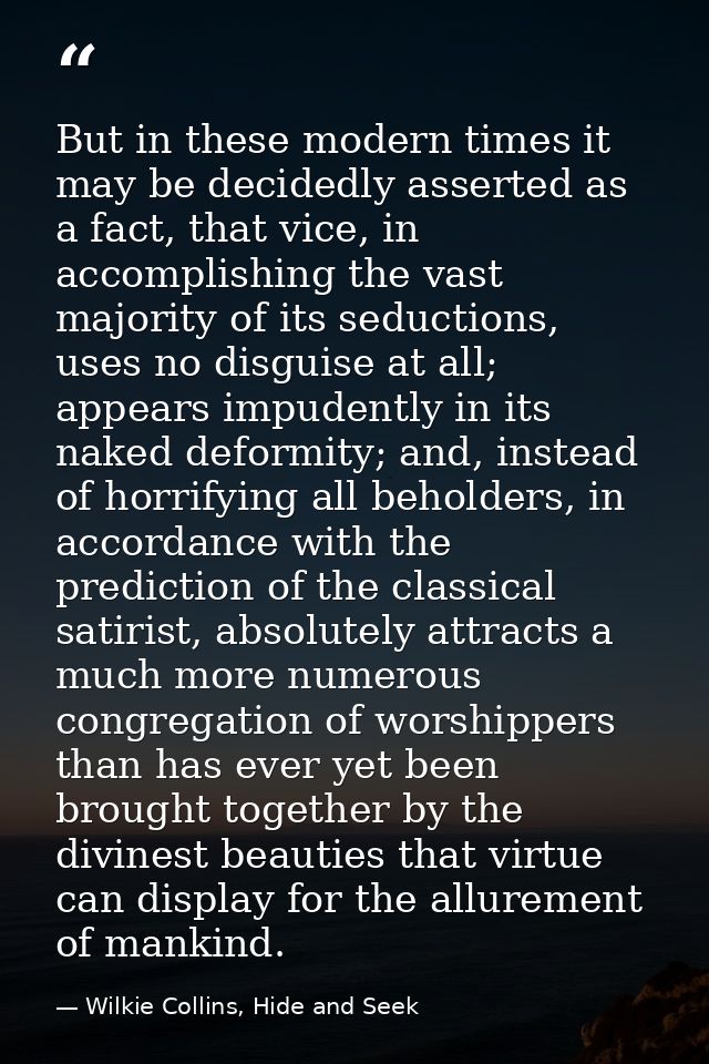 But in these modern times it may be decidedly asserted as a fact, that vice, in accomplishing the vast majority of its s — Wilkie Collins, Hide and Seek