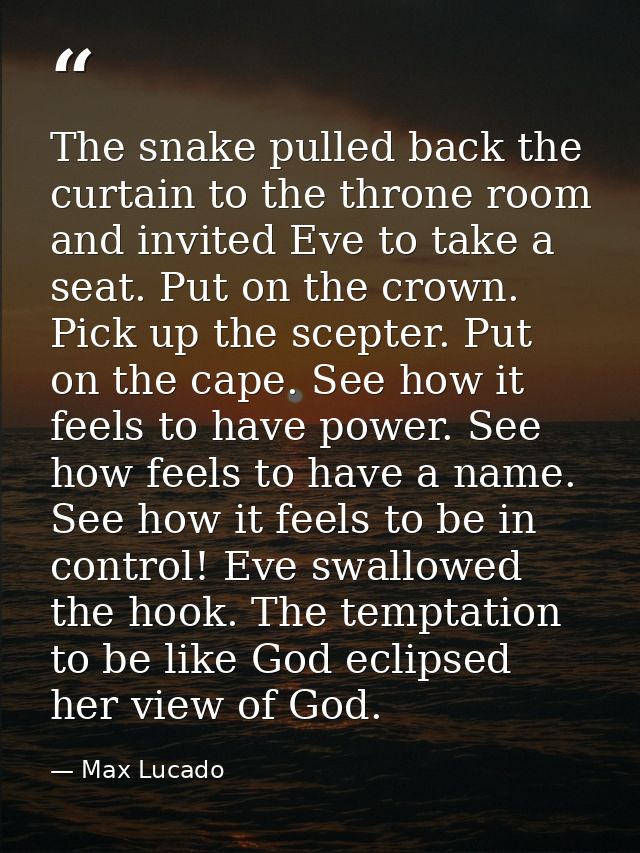 The snake pulled back the curtain to the throne room and invited Eve to take a seat. Put on the crown. Pick up the scept — Max Lucado