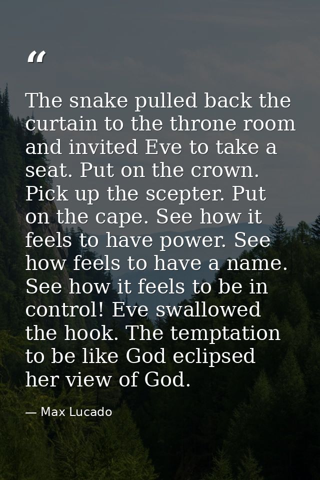 The snake pulled back the curtain to the throne room and invited Eve to take a seat. Put on the crown. Pick up the scept — Max Lucado
