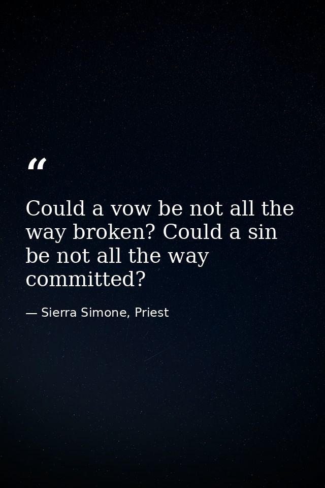 Could a vow be not all the way broken? Could a sin be not all the way committed? — Sierra Simone, Priest