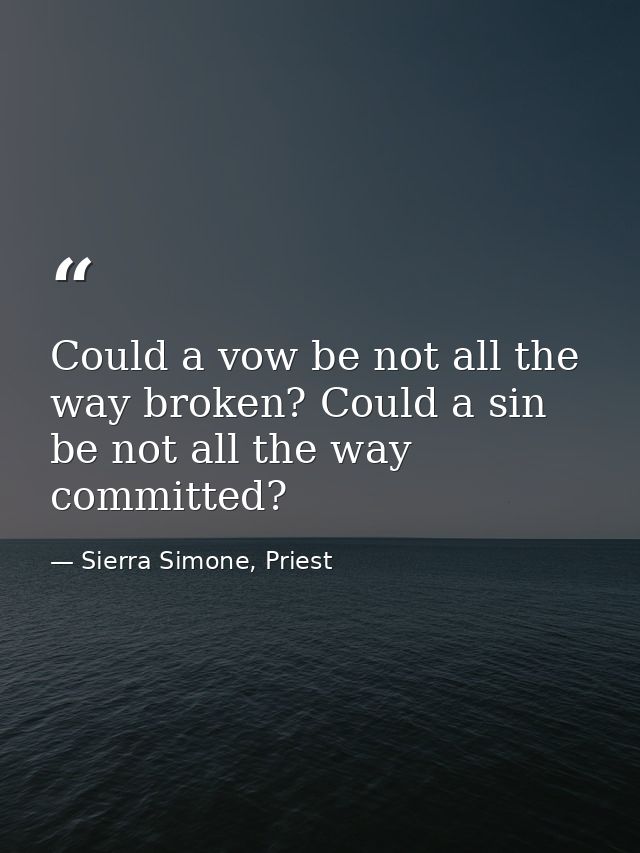 Could a vow be not all the way broken? Could a sin be not all the way committed? — Sierra Simone, Priest
