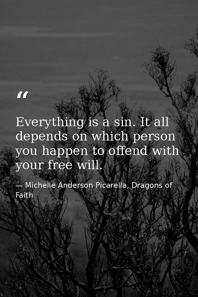 Everything is a sin. It all depends on which person you happen to offend with your free will. — Michelle Anderson Picarella, Dragons of Faith