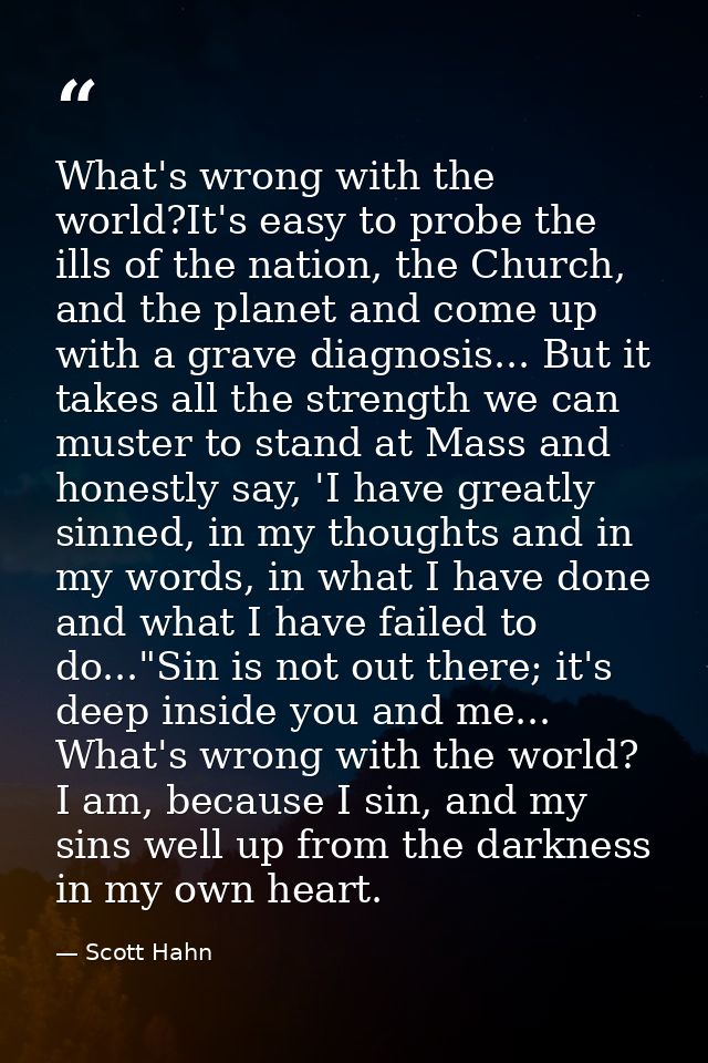 What's wrong with the world?It's easy to probe the ills of the nation, the Church, and the planet and come up with a gra — Scott Hahn