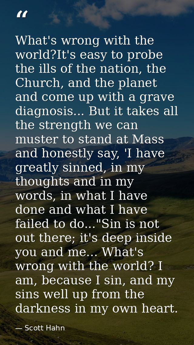 What's wrong with the world?It's easy to probe the ills of the nation, the Church, and the planet and come up with a gra — Scott Hahn