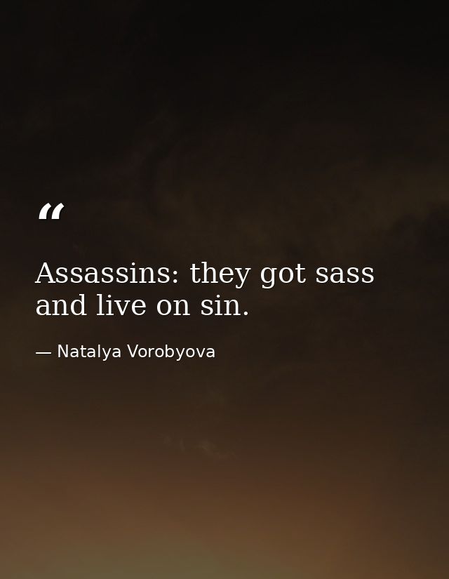 Assassins: they got sass and live on sin. — Natalya Vorobyova