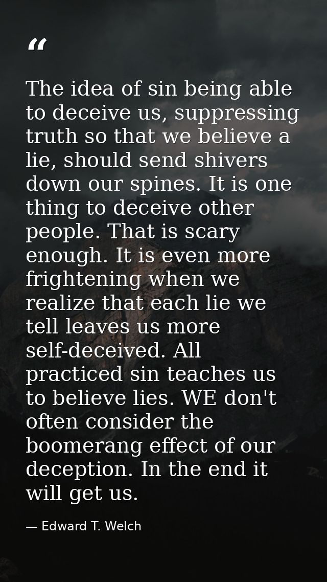 The idea of sin being able to deceive us, suppressing truth so that we believe a lie, should send shivers down our spine — Edward T. Welch