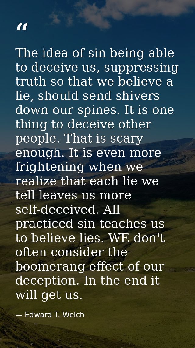 The idea of sin being able to deceive us, suppressing truth so that we believe a lie, should send shivers down our spine — Edward T. Welch