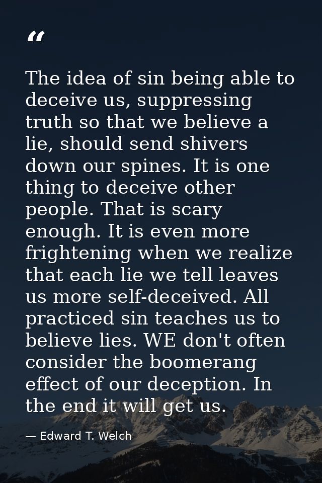 The idea of sin being able to deceive us, suppressing truth so that we believe a lie, should send shivers down our spine — Edward T. Welch