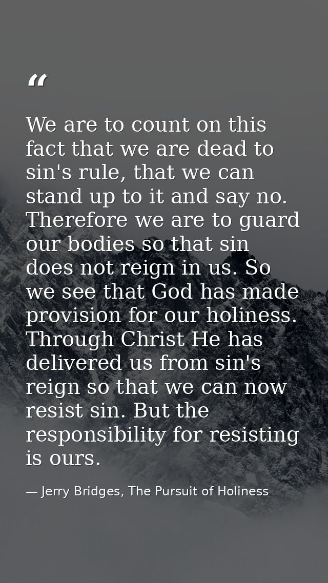 We are to count on this fact that we are dead to sin's rule, that we can stand up to it and say no. Therefore we are to  — Jerry Bridges, The Pursuit of Holiness