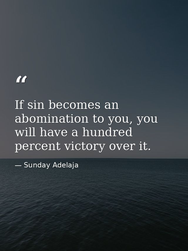 If sin becomes an abomination to you, you will have a hundred percent victory over it. — Sunday Adelaja