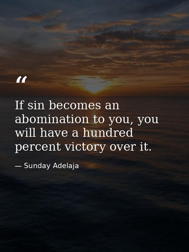 If sin becomes an abomination to you, you will have a hundred percent victory over it. — Sunday Adelaja