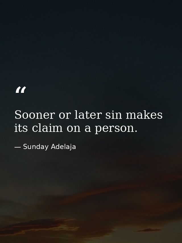 Sooner or later sin makes its claim on a person. — Sunday Adelaja