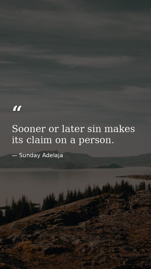 Sooner or later sin makes its claim on a person. — Sunday Adelaja