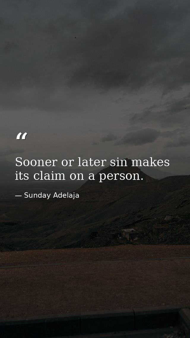 Sooner or later sin makes its claim on a person. — Sunday Adelaja