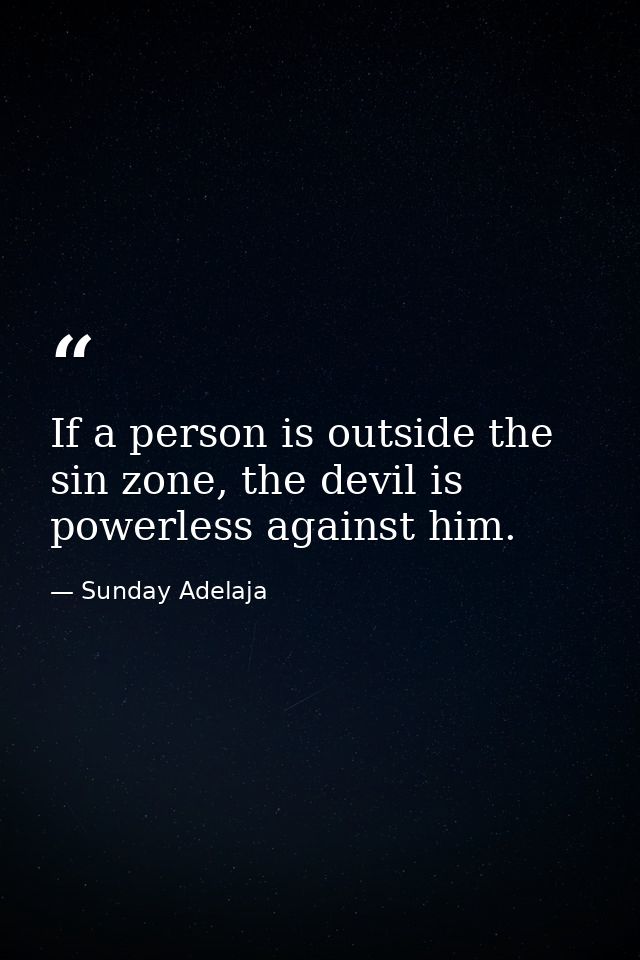 If a person is outside the sin zone, the devil is powerless against him. — Sunday Adelaja