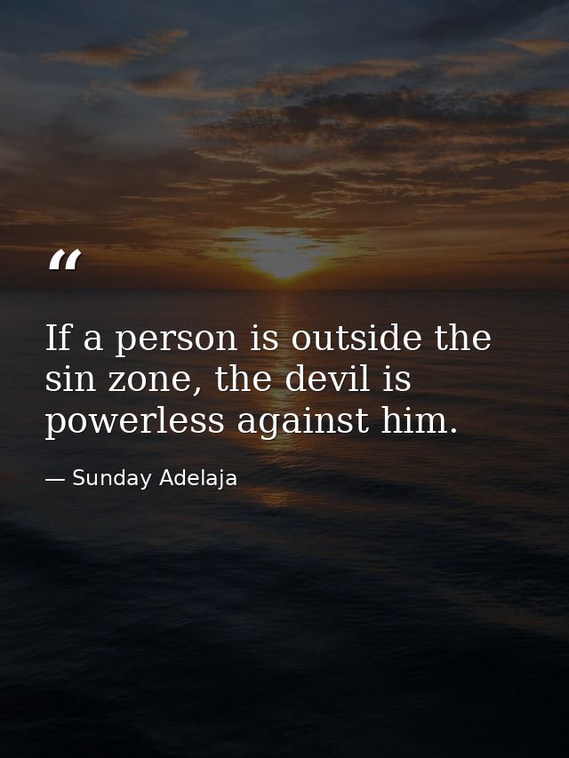 If a person is outside the sin zone, the devil is powerless against him. — Sunday Adelaja
