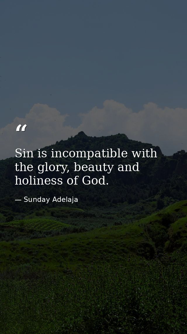 Sin is incompatible with the glory, beauty and holiness of God. — Sunday Adelaja