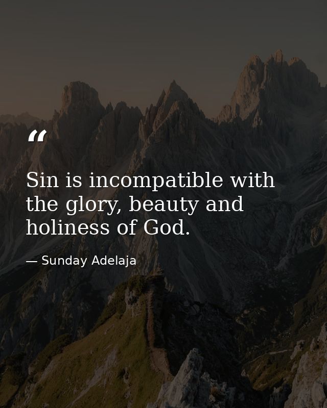 Sin is incompatible with the glory, beauty and holiness of God. — Sunday Adelaja