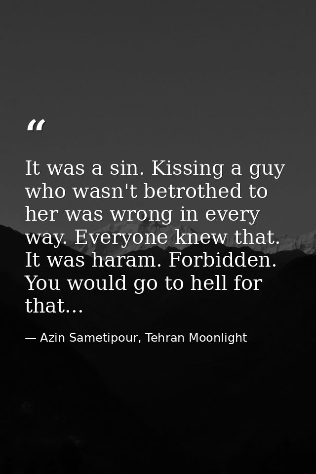 It was a sin. Kissing a guy who wasn't betrothed to her was wrong in every way. Everyone knew that. It was haram. Forbid — Azin Sametipour, Tehran Moonlight