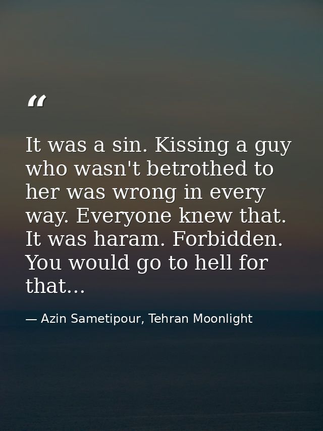 It was a sin. Kissing a guy who wasn't betrothed to her was wrong in every way. Everyone knew that. It was haram. Forbid — Azin Sametipour, Tehran Moonlight