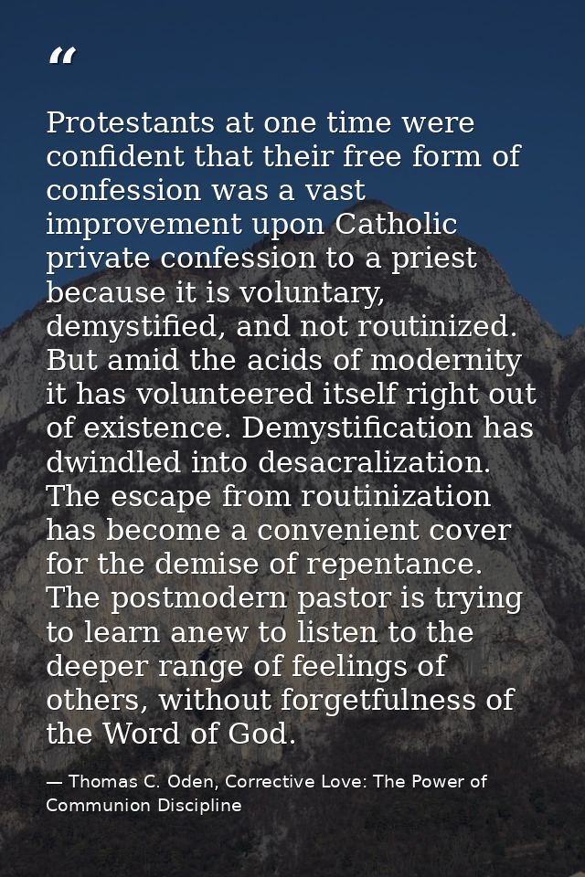 Protestants at one time were confident that their free form of confession was a vast improvement upon Catholic private c — Thomas C. Oden, Corrective Love: The Power of Communion Discipline
