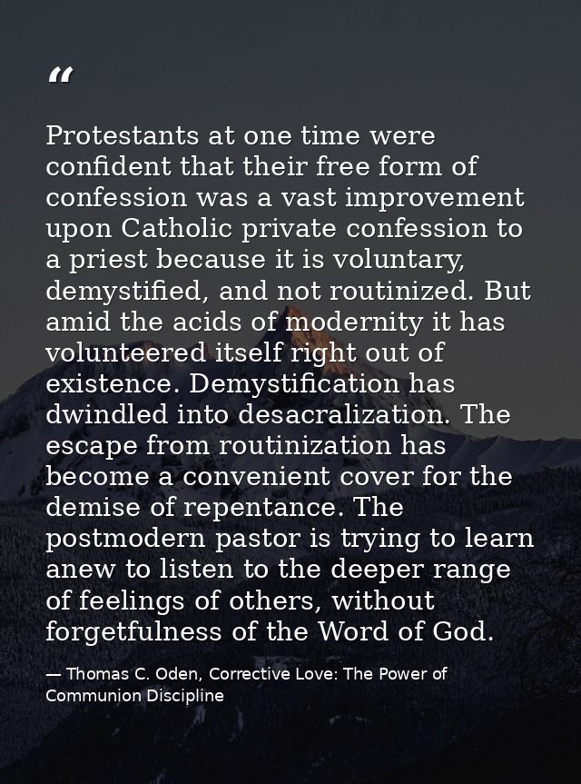 Protestants at one time were confident that their free form of confession was a vast improvement upon Catholic private c — Thomas C. Oden, Corrective Love: The Power of Communion Discipline