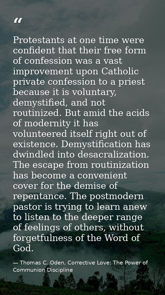 Protestants at one time were confident that their free form of confession was a vast improvement upon Catholic private c — Thomas C. Oden, Corrective Love: The Power of Communion Discipline