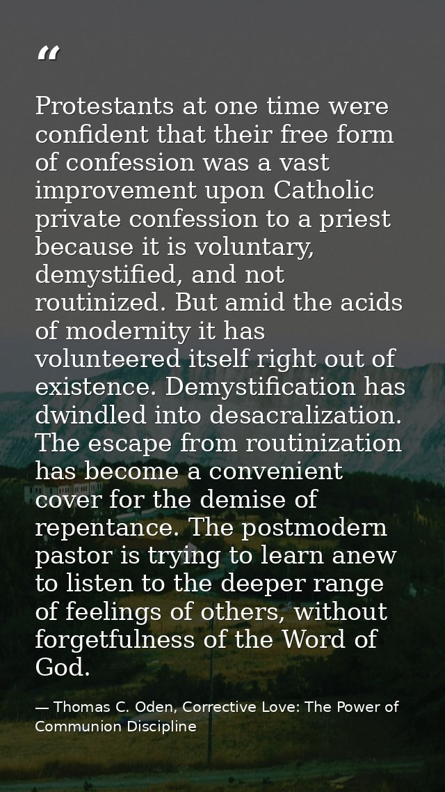 Protestants at one time were confident that their free form of confession was a vast improvement upon Catholic private c — Thomas C. Oden, Corrective Love: The Power of Communion Discipline