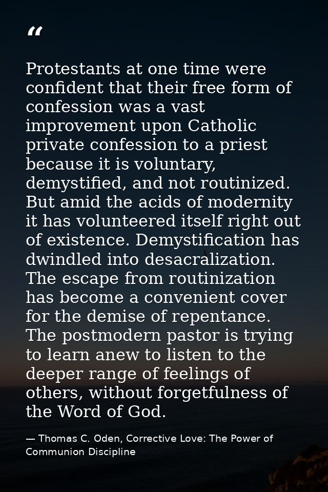 Protestants at one time were confident that their free form of confession was a vast improvement upon Catholic private c — Thomas C. Oden, Corrective Love: The Power of Communion Discipline