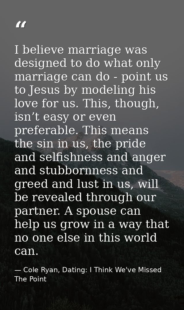 I believe marriage was designed to do what only marriage can do - point us to Jesus by modeling his love for us. This, t — Cole Ryan, Dating: I Think We've Missed The Point