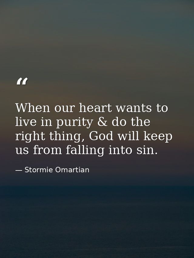 When our heart wants to live in purity & do the right thing, God will keep us from falling into sin. — Stormie Omartian